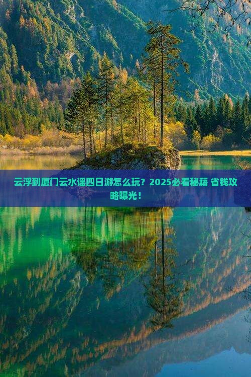 云浮到厦门云水谣四日游