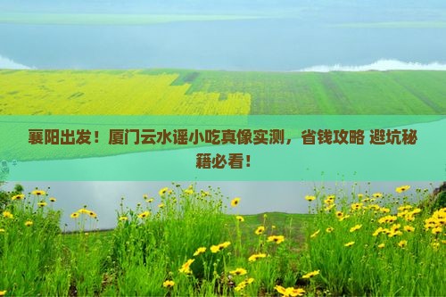 襄阳去厦门云水谣旅游小吃