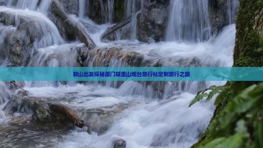 鞍山出发探秘厦门胡里山炮台旅行社定制旅行之旅