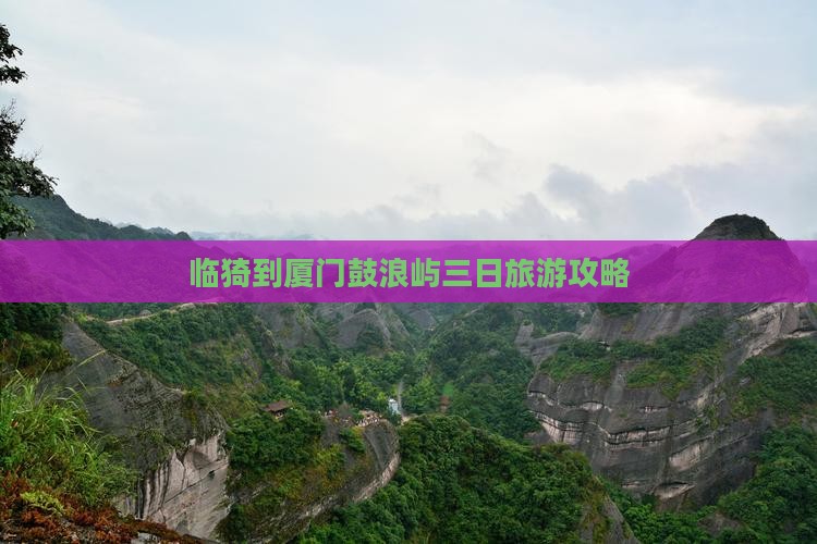 临猗到厦门鼓浪屿三日旅游攻略