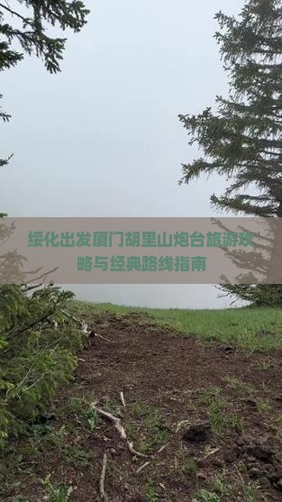 绥化出发厦门胡里山炮台旅游攻略与经典路线指南