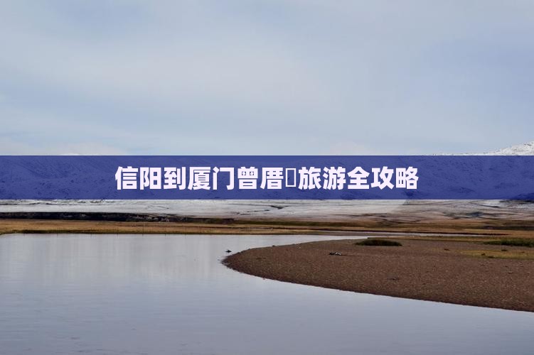 信阳到厦门曾厝垵旅游全攻略