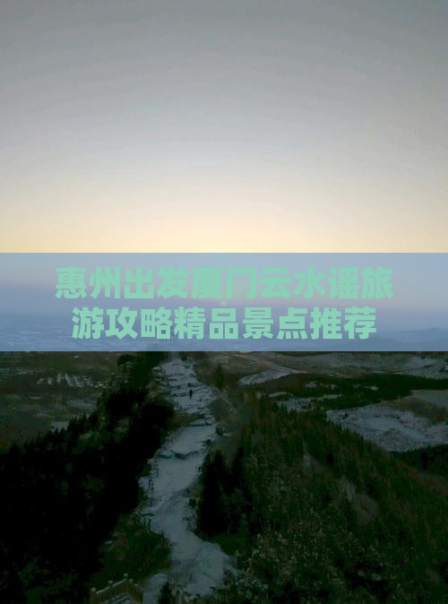 惠州出发厦门云水谣旅游攻略精品景点推荐
