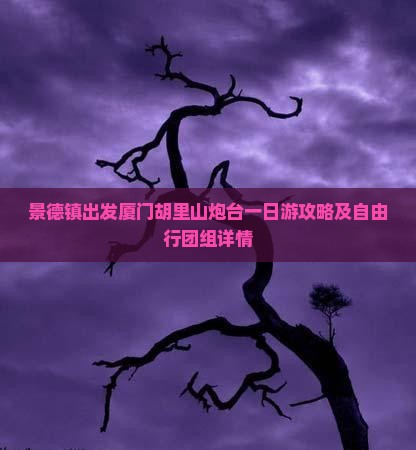 景德镇出发厦门胡里山炮台一日游攻略及自由行团组详情