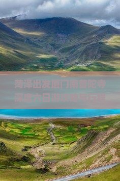菏泽出发厦门南普陀寺深度六日游攻略与行程安排