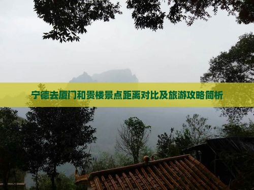 宁德去厦门和贵楼景点距离对比及旅游攻略简析