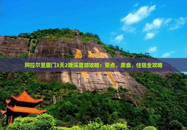 阿拉尔至厦门3天2晚深度游攻略：景点、美食、住宿全攻略