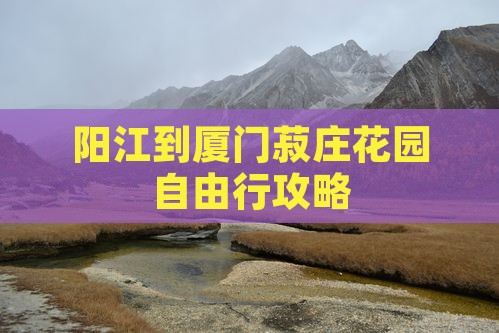 阳江到厦门菽庄花园自由行攻略