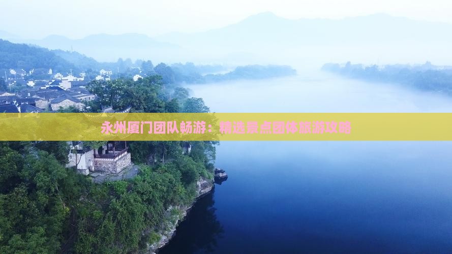 永州厦门团队畅游：精选景点团体旅游攻略