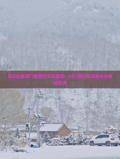 铜川出发厦门南普陀寺深度游：4天3晚行程攻略与必体验景点
