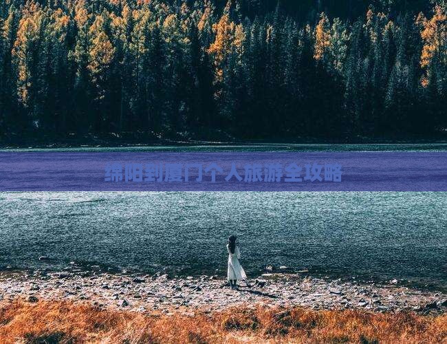 绵阳到厦门个人旅游全攻略