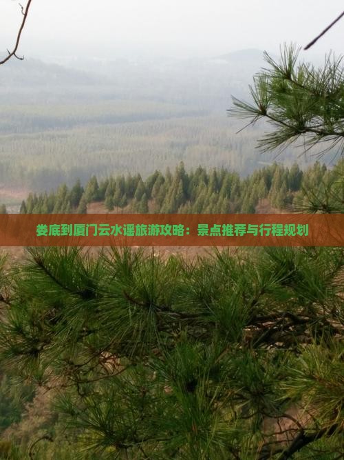 娄底到厦门云水谣旅游攻略：景点推荐与行程规划