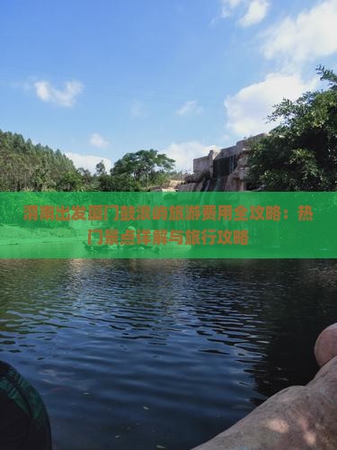 渭南出发厦门鼓浪屿旅游费用全攻略：热门景点详解与旅行攻略