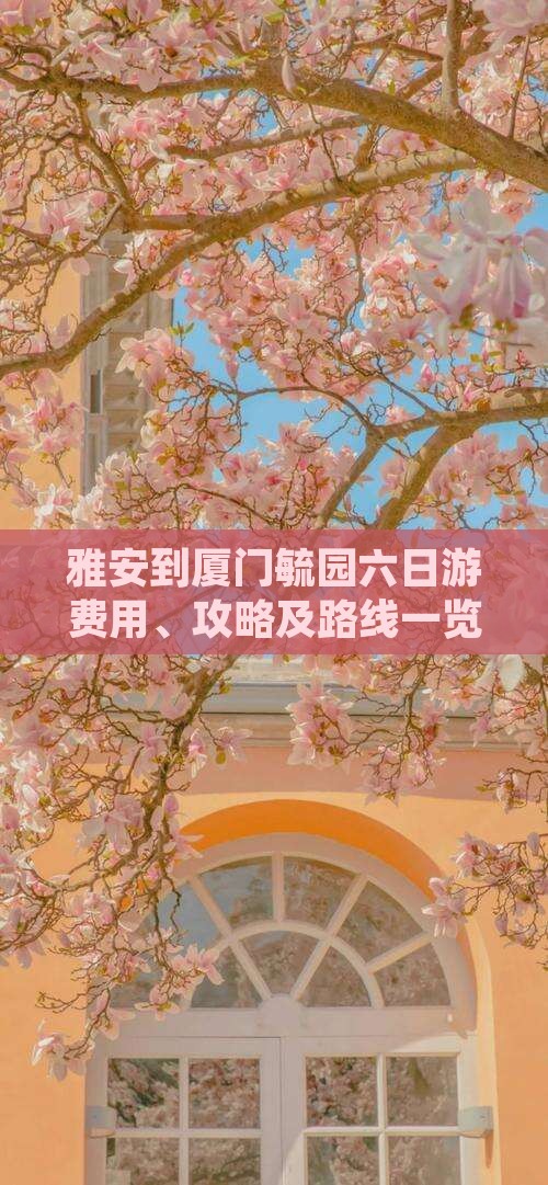 雅安到厦门毓园六日游费用、攻略及路线一览