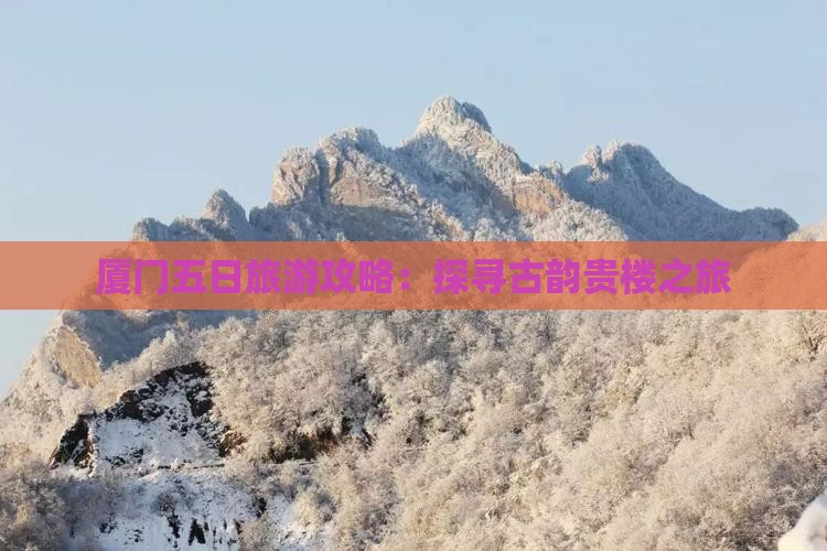 厦门五日旅游攻略：探寻古韵贵楼之旅