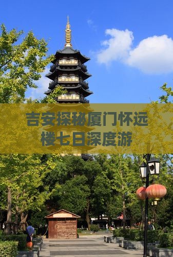 吉安探秘厦门怀远楼七日深度游