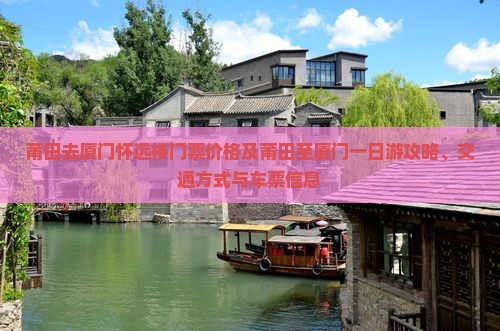 莆田去厦门怀远楼门票价格及莆田至厦门一日游攻略、交通方式与车票信息