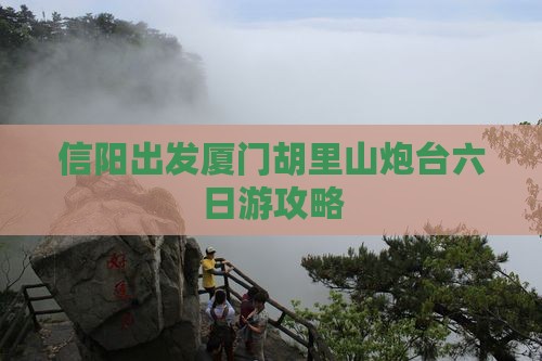 信阳出发厦门胡里山炮台六日游攻略