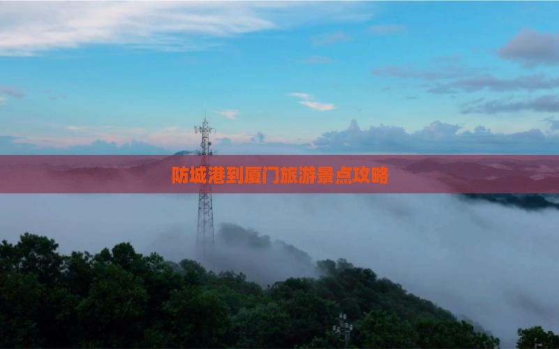 防城港到厦门旅游景点攻略