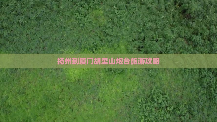 扬州到厦门胡里山炮台旅游攻略