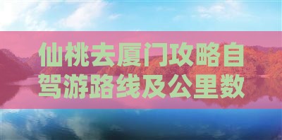 仙桃去厦门攻略自驾游路线及公里数