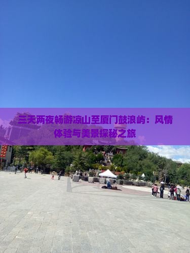 三天两夜畅游凉山至厦门鼓浪屿：风情体验与美景探秘之旅