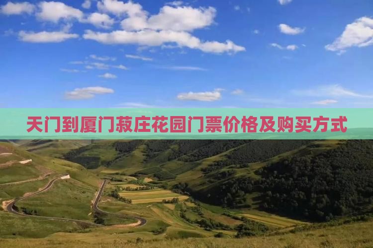 天门到厦门菽庄花园门票价格及购买方式