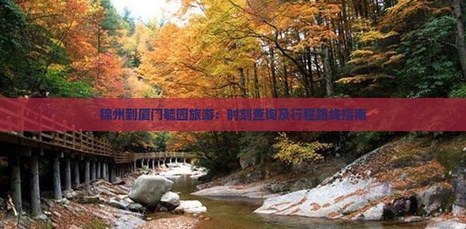 锦州到厦门毓园旅游：时刻查询及行程路线指南