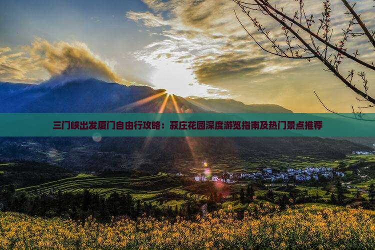 三门峡出发厦门自由行攻略：菽庄花园深度游览指南及热门景点推荐