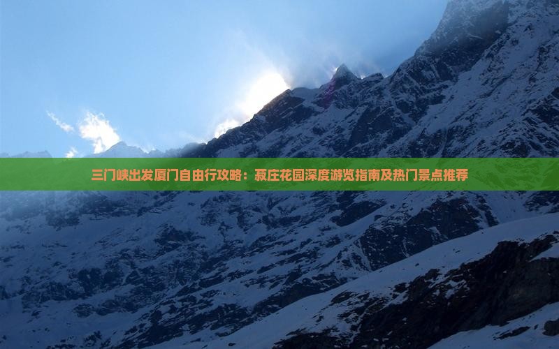 三门峡出发厦门自由行攻略：菽庄花园深度游览指南及热门景点推荐