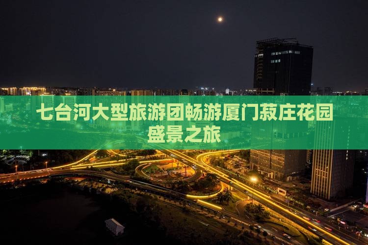 七台河大型旅游团畅游厦门菽庄花园盛景之旅