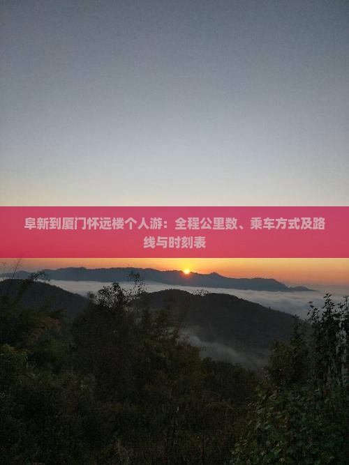 阜新到厦门怀远楼个人游：全程公里数、乘车方式及路线与时刻表