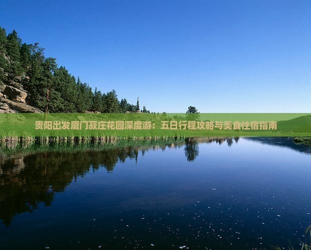 贵阳出发厦门菽庄花园深度游：五日行程攻略与美食住宿指南