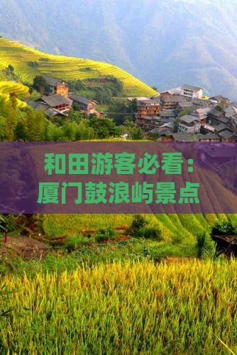 和田游客必看：厦门鼓浪屿景点旅游全攻略
