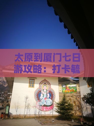 太原到厦门七日游攻略：打卡毓园等热门景点