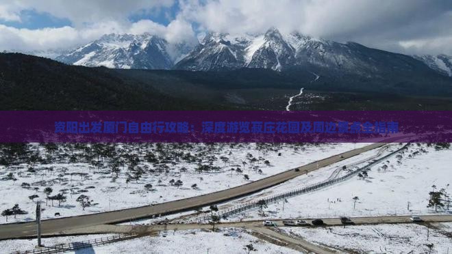 资阳出发厦门自由行攻略：深度游览菽庄花园及周边景点全指南