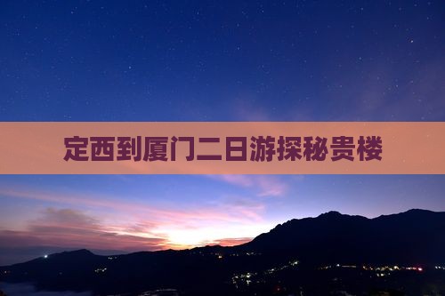 定西到厦门二日游探秘贵楼