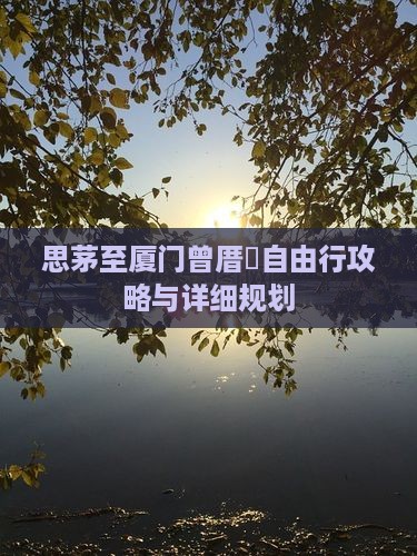 思茅至厦门曾厝垵自由行攻略与详细规划