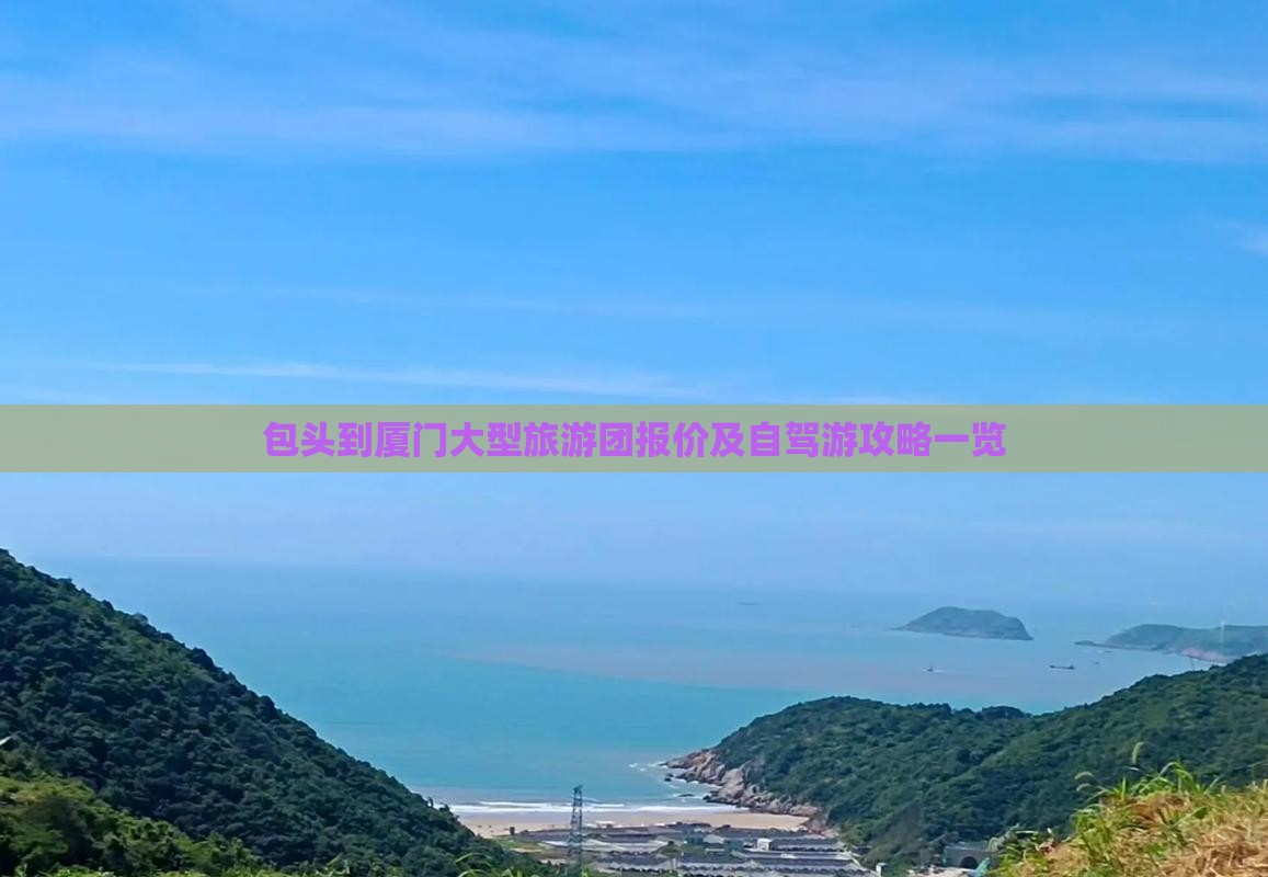 包头到厦门大型旅游团报价及自驾游攻略一览