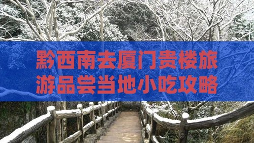 黔西南去厦门贵楼旅游品尝当地小吃攻略