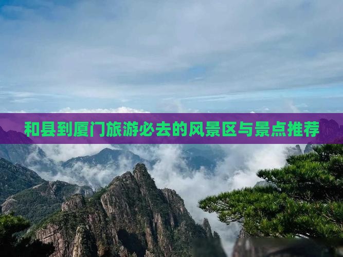 和县到厦门旅游必去的风景区与景点推荐