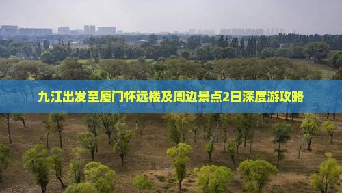 九江出发至厦门怀远楼及周边景点2日深度游攻略