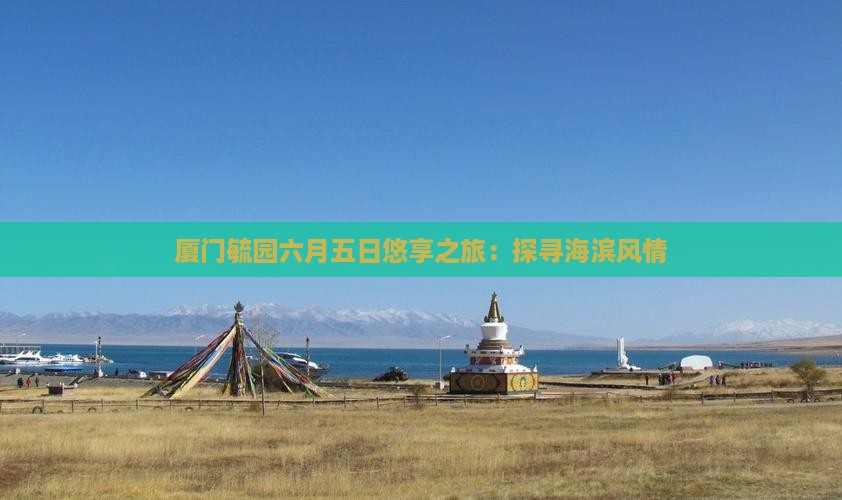 厦门毓园六月五日悠享之旅：探寻海滨风情