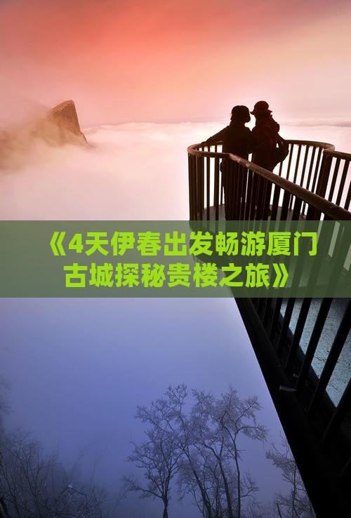 《4天伊春出发畅游厦门古城探秘贵楼之旅》