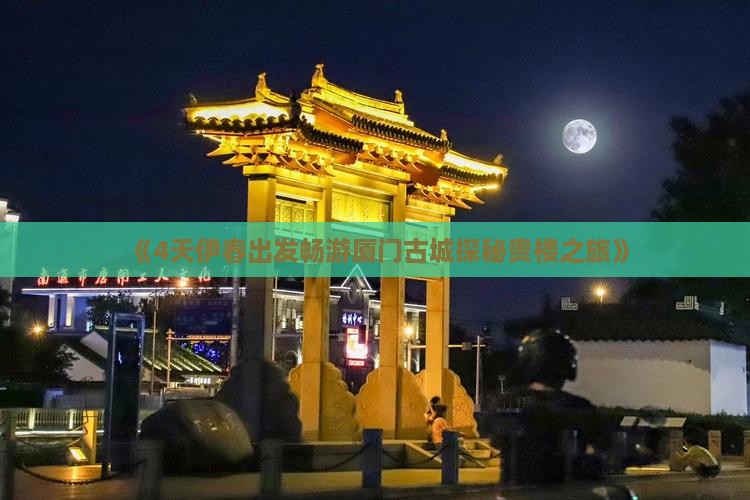 《4天伊春出发畅游厦门古城探秘贵楼之旅》