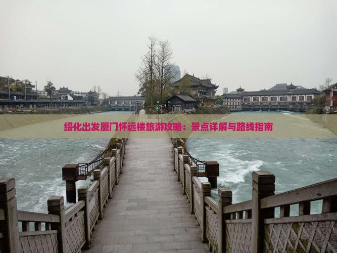 绥化出发厦门怀远楼旅游攻略：景点详解与路线指南
