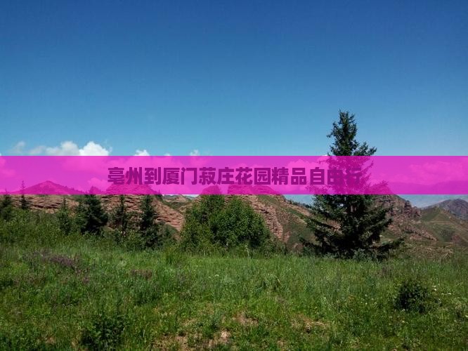 亳州到厦门菽庄花园精品自由行