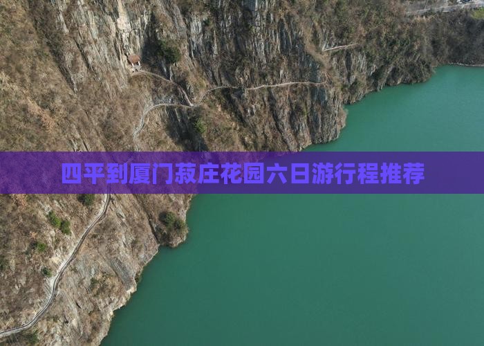 四平到厦门菽庄花园六日游行程推荐