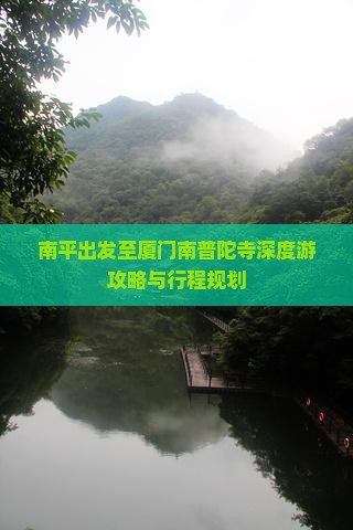 南平出发至厦门南普陀寺深度游攻略与行程规划