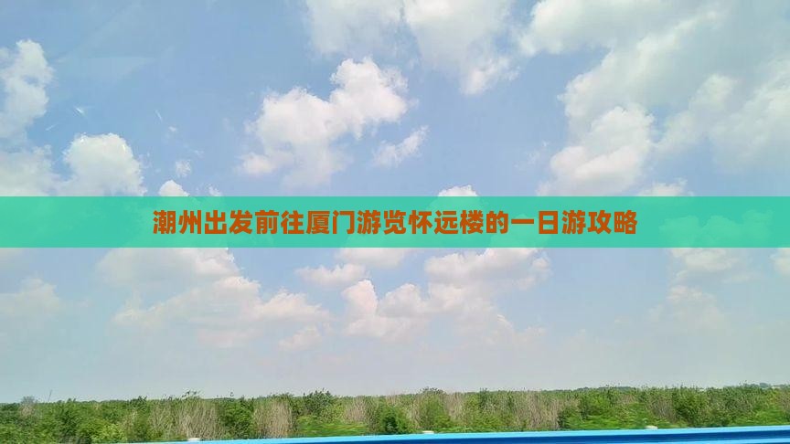 潮州出发前往厦门游览怀远楼的一日游攻略